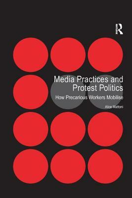 Media Practices and Protest Politics: How Precarious Workers Mobilise by Alice Mattoni