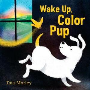 Wake Up, Color Pup by Taia Morley