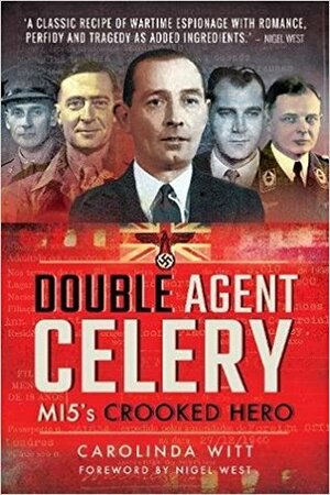 Double Agent Celery: MI5's Crooked Hero by Carolinda Witt