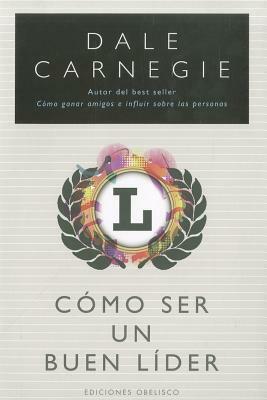 Como Ser Un Buen Lider by Dale Carnegie