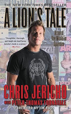 A Lion's Tale: Around the World in Spandex by Chris Jericho