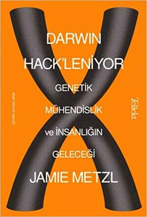 Darwin Hack'leniyor: Genetik Mühendislik ve İnsanlığın Geleceği by Jamie Metzl
