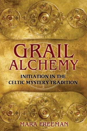 Grail Alchemy: Initiation in the Celtic Mystery Tradition by Mara Freeman