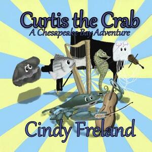 Curtis the Crab: A Chesapeake Bay Adventure by Cindy Freland