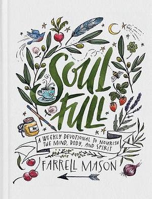 Soulfull: A Weekly Devotional to Nourish the Mind, Body, and Spirit by Farrell Mason, Farrell Mason
