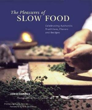 The Pleasures of Slow Food: Celebrating Authentic Traditions, Flavors, and Recipes by Eric Schlosser, Susie Cushner, Carlo Petrini, Corby Kummer