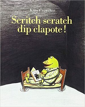 Scritch scratch dip clapote ! by Kitty Crowther