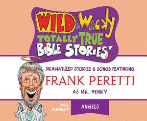 Wild & Wacky Totally True Bible Stories: All about Angels by Frank E. Peretti