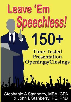 Leave 'em Speechless!: 150+ Time-Tested Presentation Openings/Closings by Robert J. Banis Phd, Stephanie a. Stanberry Mba Cpa, John L. Stanberry Pe Phd