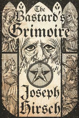 The Bastard's Grimoire by Joseph Hirsch