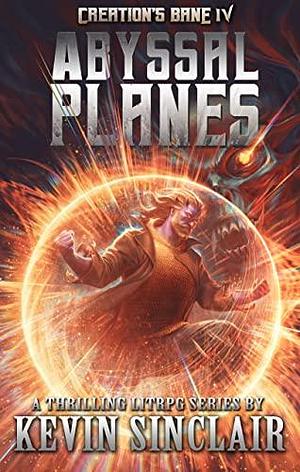 Abyssal Planes: Creations Bane : A LitRPG Portal Adventure by Kevin Sinclair, Kevin Sinclair