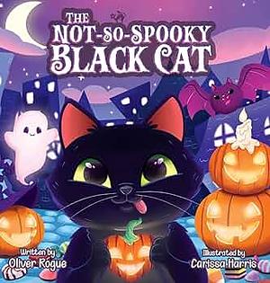 The Not-So-Spooky Black Cat by Oliver Rogue, Carissa Harris