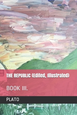 THE REPUBLIC (Edited, Illustrated): Book III. by Durollari, Plato