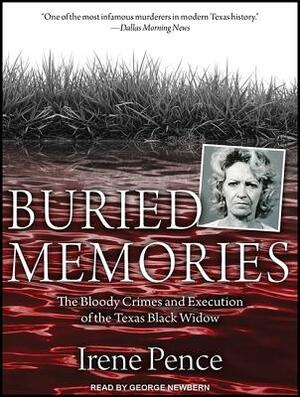 Buried Memories: The Bloody Crimes and Execution of the Texas Black Widow by Irene Pence