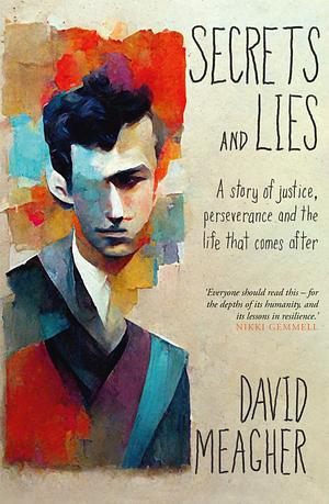 Secrets and Lies: A story of justice, perseverance and the life that comes after by David Meagher