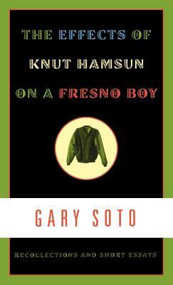 The Effects of Knut Hamsun on a Fresno Boy: Recollections and Short Essays by Gary Soto
