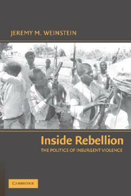 Inside Rebellion: The Politics of Insurgent Violence by Jeremy M. Weinstein