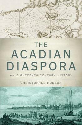 The Acadian Diaspora: An Eighteenth-Century History by Christopher Hodson