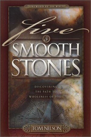 Five Smooth Stones: Discovering the Path to Wholeness of Soul by Tom Nelson, Joe White