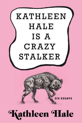 Kathleen Hale Is a Crazy Stalker by Kathleen Hale