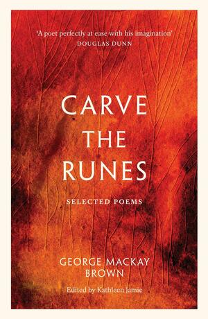 Carve the Runes: Selected Poems by George Mackay Brown