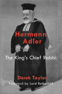 Hermann Adler: The King's Chief Rabbi by Derek Taylor