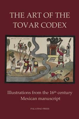 The Art of the Tovar Codex: Illustrations from the 16th century Mexican manuscript by Palatino Press