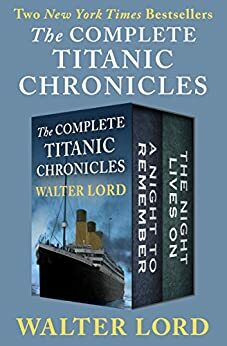 The Complete Titanic Chronicles: A Night to Remember and The Night Lives On by Walter Lord