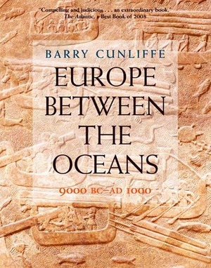 Europe Between the Oceans: 9000 BC-AD 1000 by Barry W. Cunliffe