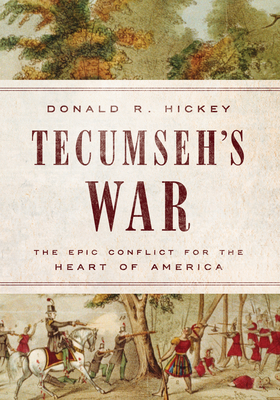 Tecumseh's War: The Epic Conflict for the Heart of America by Donald R. Hickey
