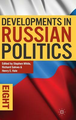 Developments in Russian Politics 8 by Henry E. Hale, Richard Sakwa, Stephen White