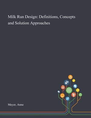 Milk Run Design: Definitions, Concepts and Solution Approaches by Anne Meyer