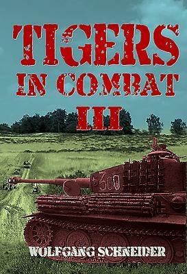 Tigers in Combat, Volume III: Operation, Training, Tactics by Wolfgang Schneider