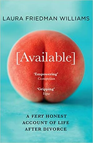 Available: A Very Honest Account of Life After Divorce by Laura Friedman Williams