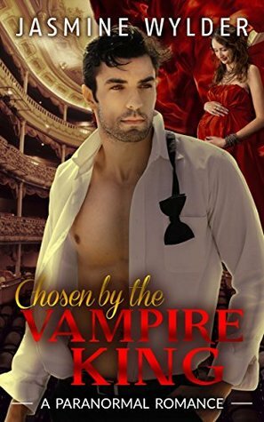 Chosen by the Vampire King: A Bad Boy Pregnancy BBW Paranormal Romance by Jasmine Wylder