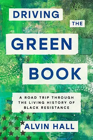 Driving The Green Book: A Road Trip Through the Living History of Black Resistance by Alvin Hall