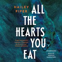 All the Hearts You Eat by Hailey Piper