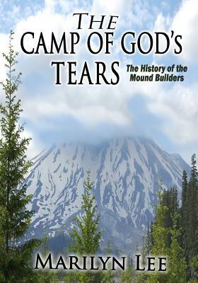 The Camp of God's Tears: The History of the Mound Builders by John R. Mayfield, Marilyn Lee