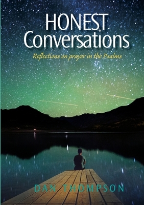 Honest Conversations - Reflections on prayer in the Psalms by Dan Thompson