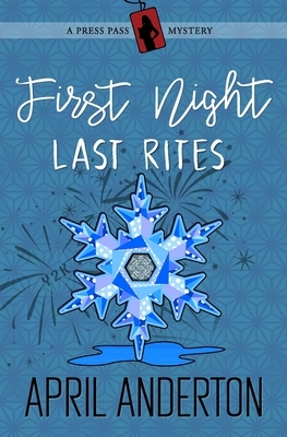 First Night, Last Rites: A Press Pass Mystery by April Anderton