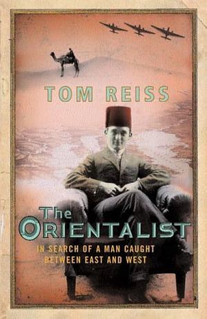 The Orientalist: In Search of a Man Caught Between East and West by Tom Reiss, Tom Reiss