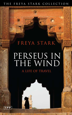 Perseus In The Wind: A Life of Travel by Freya Stark