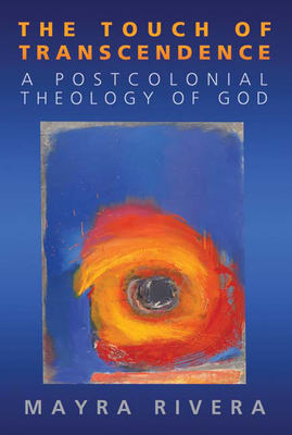 Touch of Transcendence: A Postcolonial Theology of God by Mayra Rivera