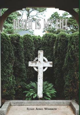 Death Is My Life by Susan Ayres Wimbrow