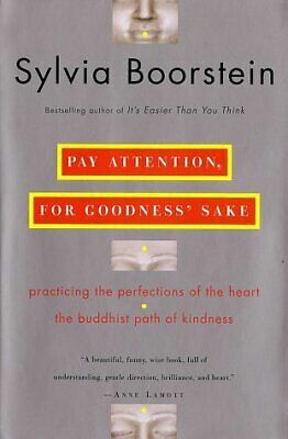 Pay Attention, for Goodness' Sake: Practicing the Perfections of the Heart--The Buddhist Path of Kindness by Sylvia Boorstein