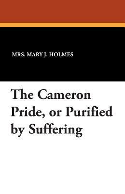 The Cameron Pride, or Purified by Suffering by Mrs Mary J. Holmes