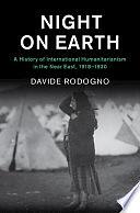 Night on Earth: A History of International Humanitarianism in the Near East, 1918–1930 by Davide Rodogno