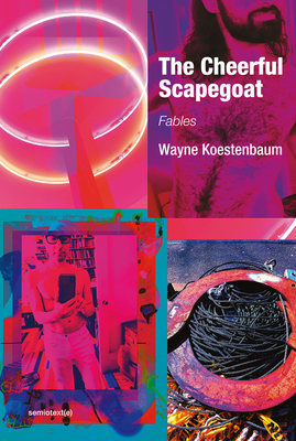 The Cheerful Scapegoat: Fables by Wayne Koestenbaum