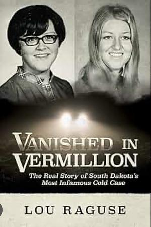 Vanished in Vermillion: The Real Story of South Dakota's Most Infamous Cold Case by Lou Raguse