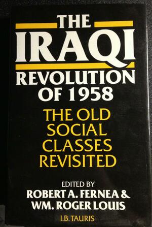 The Iraqi Revolution of 1958: The Old Social Classes Revisited by Robert A. Fernea